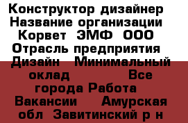 Конструктор-дизайнер › Название организации ­ Корвет, ЭМФ, ООО › Отрасль предприятия ­ Дизайн › Минимальный оклад ­ 25 000 - Все города Работа » Вакансии   . Амурская обл.,Завитинский р-н